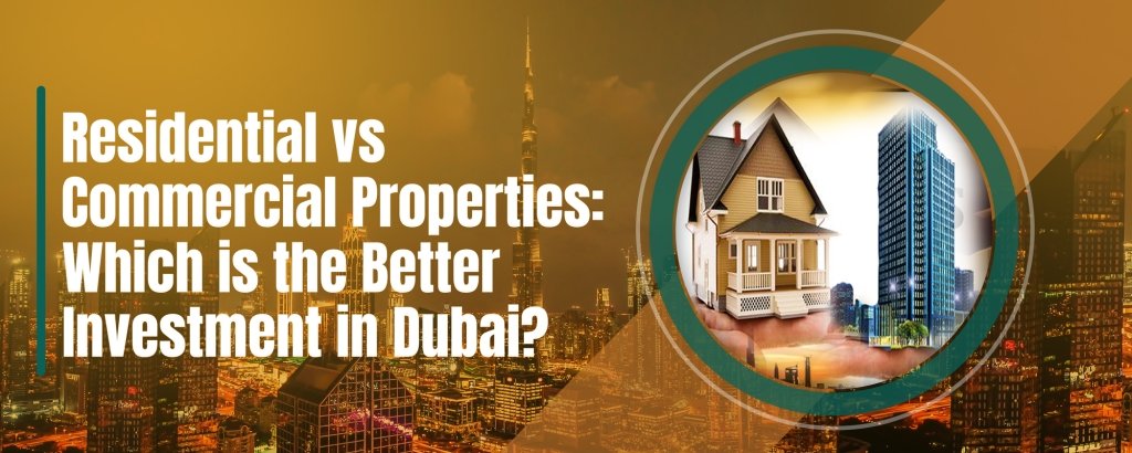 Residential vs Commercial Properties: Which is the Better Investment in Dubai? 