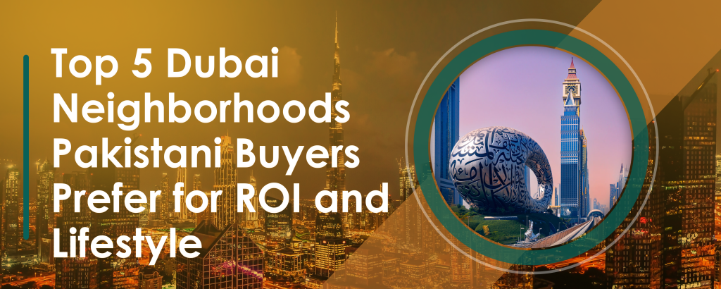 Top 5 Dubai Neighborhoods Pakistani Buyers Prefer for ROI and Lifestyle