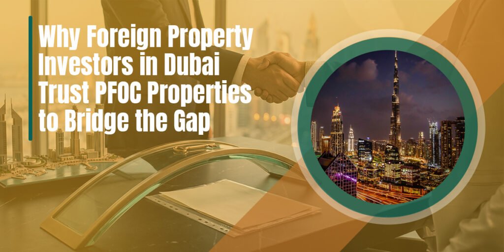 Why Foreign Property Investors in Dubai Trust PFOC Properties to Bridge the Gap