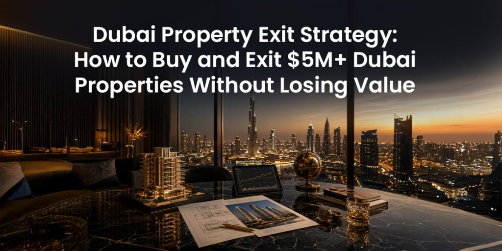 Dubai Property Exit Strategy: How to Buy and Exit $5M+ Dubai Properties Without Losing Value 5 Dubai Property Exit Strategy: How to Buy and Exit $5M+ Dubai Properties Without Losing Value